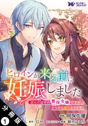 ヒロインが来る前に妊娠しました　詰んだはずの悪役令嬢ですが、どうやら違うようです（コミック） 分冊版 1