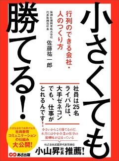 小さくても勝てる！ ～行列のできる会社・人のつくり方