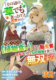 【単話】「その辺の草でも食っとけ」と追放された無能スキル【植物食い】持ち転生者、エルフの里で幻の植物を食べて無双する32