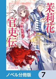 茉莉花官吏伝【ノベル分冊版】　7
