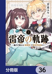 雷帝の軌跡 ～俺だけ使える【雷魔術】で異世界最強に！～【分冊版】　36