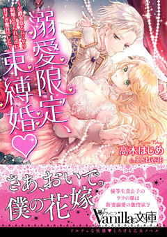 溺愛限定、束縛婚～公爵令息とムリヤリ結婚させられたのに甘すぎ蜜月でした～