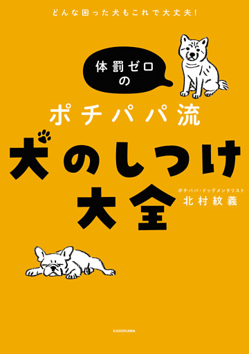 どんな困った犬もこれで大丈夫！　体罰ゼロのポチパパ流　犬のしつけ大全