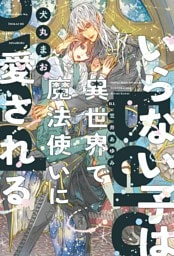 いらない子は異世界で魔法使いに愛される