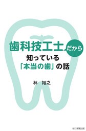 歯科技工士だから知っている「本当の歯」の話