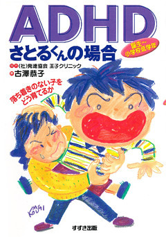 ADHDさとるくんの場合 : 落ち着きのない子をどう育てるか 誕生～小学校低学年