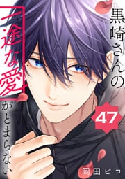 黒崎さんの一途な愛がとまらない【単話版】(47)