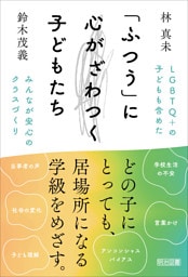 「ふつう」に心がざわつく子どもたち LGBTQ＋の子どもも含めたみんなが安心のクラスづくり