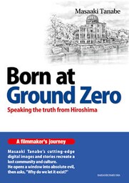Born at Ground Zero：Speaking the truth from Hiroshima