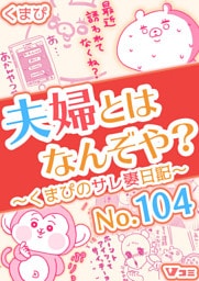 夫婦とはなんぞや？～くまぴのサレ妻日記～ No.104