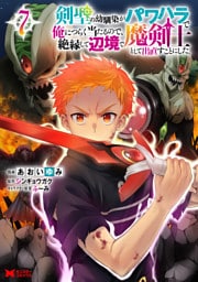 剣聖の幼馴染がパワハラで俺につらく当たるので、絶縁して辺境で魔剣士として出直すことにした。（コミック） 7