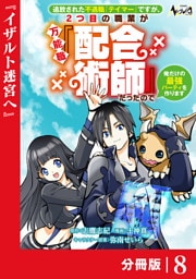 追放された不遇職『テイマー』ですが、2つ目の職業が万能職『配合術師』だったので俺だけの最強パーティを作ります【分冊版】（ノヴァコミックス）８