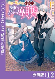 身体を奪われたわたしと、魔導師のパパ【分冊版】（ポルカコミックス）１２