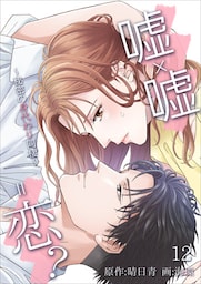 嘘×嘘＝恋？～秘密の身代わり同棲～ 12