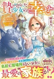 贄と呼ばれた少女の、幸せ～あなたが手を差し伸べてくれたその日から、名もなき私の運命が変わりました～【電子限定SS付き】