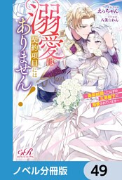溺愛は契約項目にはありません！　～偽装結婚したはずの王弟殿下に溺愛されています～【ノベル分冊版】　49