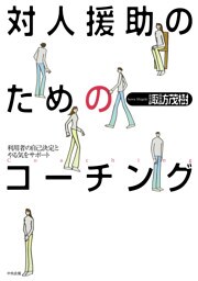 対人援助のためのコーチング　―利用者の自己決定とやる気をサポート