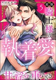 【dブック特別版】最強騎士様の執着愛は甘くて淫らで重すぎる（分冊版）　【第5話】