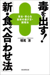 毒を出す！　「新・食べ合わせ法」　安全・安心な食材の選び方・調理法