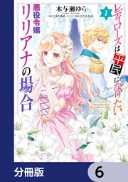レディローズは平民になりたい 悪役令嬢リリアナの場合【分冊版】　6