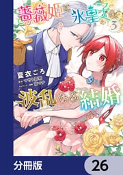 薔薇姫と氷皇子の波乱なる結婚【分冊版】　26