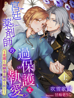 宮廷薬剤師の過保護な執愛～花開く幼馴染の煌めく祈り～