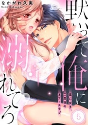 黙って俺に溺れてろ～傷心女子、二度目のオフィスラブ５