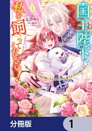 国王陛下、私を飼ってください！　～妹の身代わりで貢ぎ物にされましたが、愛され犬を目指します～【分冊版】　1