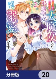 前世が伝説の大魔女だった不遇聖女は皇帝陛下に溺愛されています【分冊版】　20