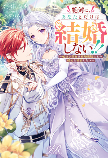 絶対に、あなたとだけは結婚しない！！　～嘘泣き聖女は意地悪騎士との婚約を破棄したい～