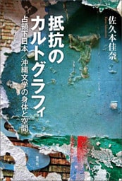 抵抗のカルトグラフィ　占領下日本／沖縄文学の身体と空間