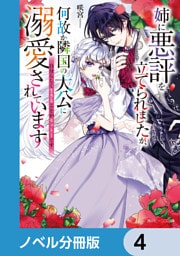 姉に悪評を立てられましたが、何故か隣国の大公に溺愛されています【ノベル分冊版】　4