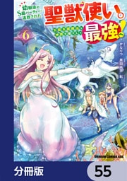 幼馴染のS級パーティーから追放された聖獣使い。万能支援魔法と仲間を増やして最強へ！【分冊版】　55