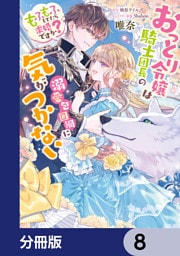 おっとり令嬢は騎士団長の溺愛包囲網に気がつかない　もふもふしてたら求婚ですか？【分冊版】　8