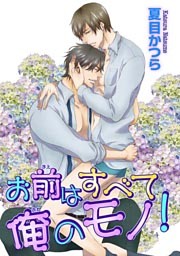 お前はすべて俺のモノ！ 【短編】