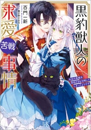 黒豹獣人の求愛苦戦事情　未来の黒幕系宰相さまを攻略してしまったようです【特典SS付】