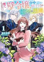 捨てられた壁令嬢、北方騎士団の癒やし担当になる 1【電子書籍限定書き下ろしSS付き】