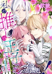 私の推しは王子じゃない！～転生した悪役令嬢は変態側近たちと戯れる～（５）