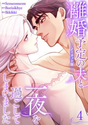 離婚予定の夫と一夜を過ごしてしまいました【ノーカット版】４