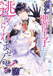 乙女ゲーム開始前に死ぬ予定の薄幸モブなのに、悪役王子に拾われて逃げられません！