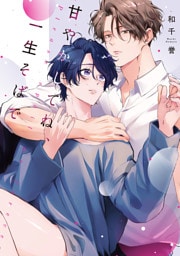 甘やかしてね、一生そばで【単行本版】【電子限定描き下ろし漫画付き】