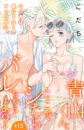 青山くん、ここでシたらバレちゃうよ？［ｃｏｍｉｃ　ｔｉｎｔ］分冊版（１５）