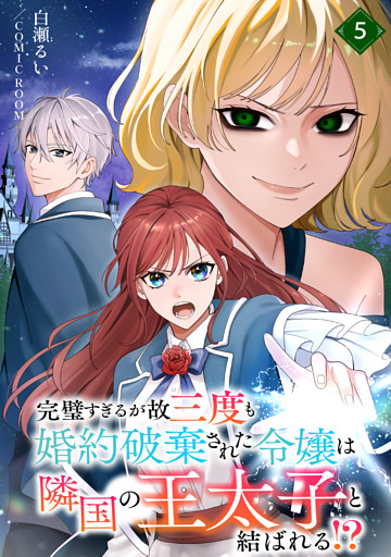 完璧すぎるが故三度も婚約破棄された令嬢は隣国の王太子と結ばれる！？ 5巻