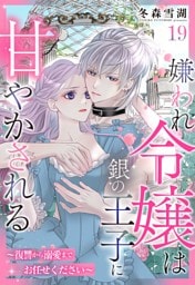 嫌われ令嬢は銀の王子に甘やかされる～復讐から溺愛までお任せください～【単話売】 19話