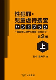 性犯罪・児童虐待捜査ハンドブック〔第２版〕（上）〜被害者心理から捜査・公判まで〜