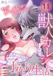 獣人カレシと子作り生活。～そんなおっきいの…入らない…っ１１