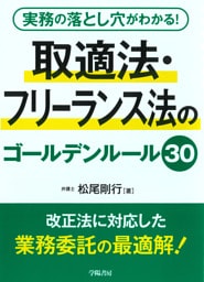 実務の落とし穴がわかる！　取適法・フリーランス法のゴールデンルール30