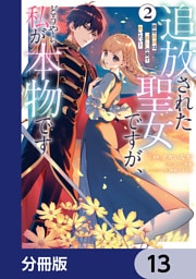 追放された聖女ですが、どうやら私が本物です【分冊版】　13