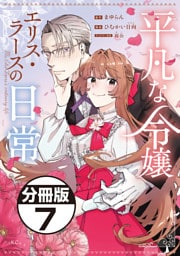 平凡な令嬢　エリス・ラースの日常　分冊版（７）