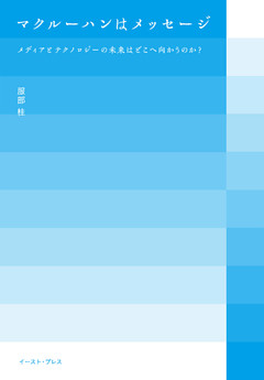 マクルーハンはメッセージ　メディアとテクノロジーの未来はどこへ向かうのか？